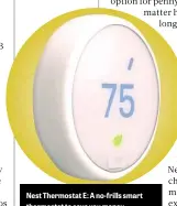  ??  ?? Nest Thermostat E: A no-frills smart thermostat to save you money