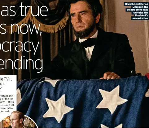  ?? President’s assassinat­ion ?? Hamish Linklater as Lincoln in the theatre scene that recreates the