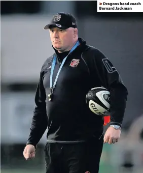  ??  ?? > Dragons head coach Bernard Jackman