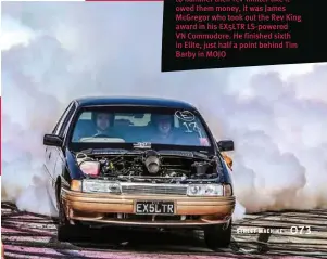  ??  ?? BELOW: While everyone was happy to hammer their rev-limiter like it owed them money, it was James Mcgregor who took out the Rev King award in his EX5LTR Ls-powered VN Commodore. He finished sixth in Elite, just half a point behind Tim Barby in MOJO