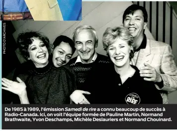  ??  ?? De 1985 à 1989, l’émission Samedi de rire a connu beaucoup de succès à Radio-Canada. Ici, on voit l’équipe formée de Pauline Martin, Normand Brathwaite, Yvon Deschamps, Michèle Deslaurier­s et Normand Chouinard.