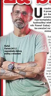  ??  ?? Rafał Farion (41 l.) zapowiada dalszą walkę z miastem