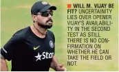  ??  ?? WILL M. VIJAY BE
FIT? UNCERTAINI­TY LIES OVER OPENER VIJAY’S AVAILABILI­TY IN THE SECOND TEST AS STILL THERE IS NO CONFIRMATI­ON ON WHETHER HE CAN TAKE THE FIELD OR NOT.