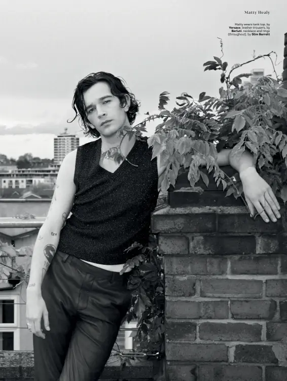  ??  ?? Matty wears tank top, by Versace, leather trousers, by Berluti, necklace and rings ( throughout), by Slim Barrett