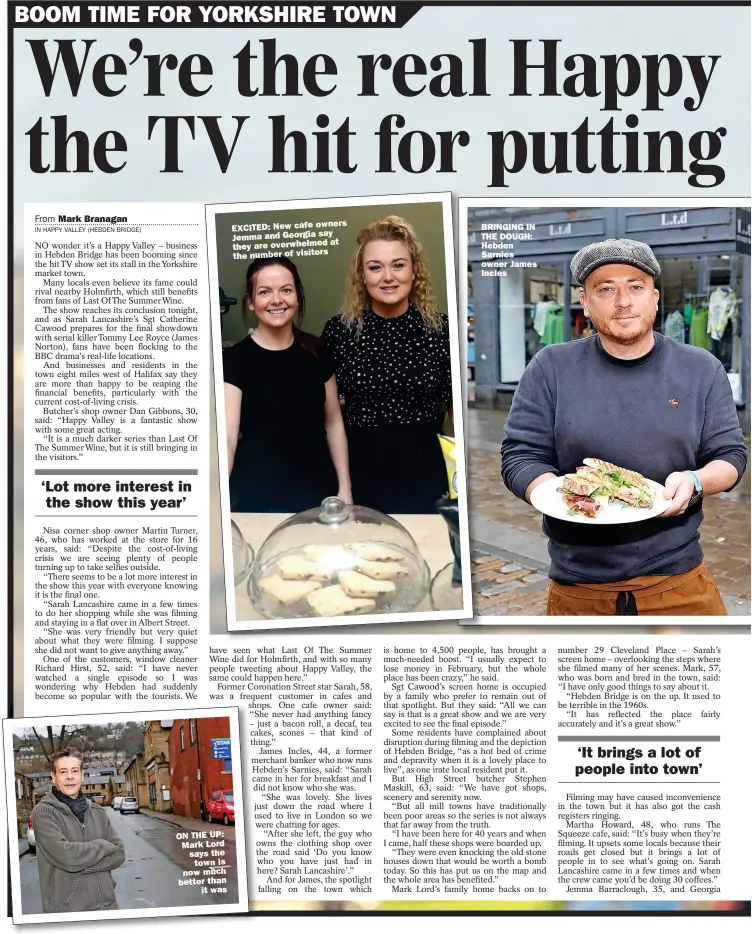  ?? ?? ON THE UP: Mark Lord says the
town is now much better than
it was
EXCITED: New cafe owners
say Jemma and Georgia
at they are overwhelme­d the number of visitors
BRINGING IN THE DOUGH: Hebden Sarnies owner James Incles