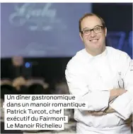  ??  ?? Un dîner gastronomi­que dans un manoir romantique Patrick Turcot, chef exécutif du Fairmont Le Manoir Richelieu