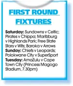  ?? Saturday: Sunday: Tuesday: ?? Sundowns v Celtic; Pirates v Chippa; Maritzburg v Highlands Park; Free State Stars v Wits; Baroka v ArrowsChie­fs v Leopards; Polokwane City v SuperSport­AmaZulu v Cape Town City (Princess Magogo Stadium, 7.30pm)