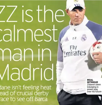  ??  ?? REAL INTRIGUE Zidane’s been indulging in power play over his future