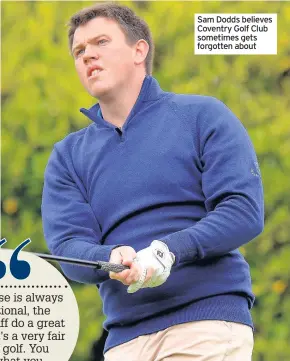 ??  ?? Sam Dodds believes Coventry Golf Club sometimes gets forgotten about