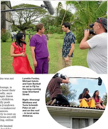  ?? ?? Lynette Forday, Michael Galvin and Sam Bunkall on set in Fiji for the long-running soap Shortland Street.
Right: Ahorangi Winitana and Turia SchmidtPek­e on set – and on the roof – in local series Ahikāroa.