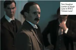  ??  ?? Tom Vaughan Lawlor as Hugh Lane in RTÉ’s ‘Citizen Lane’