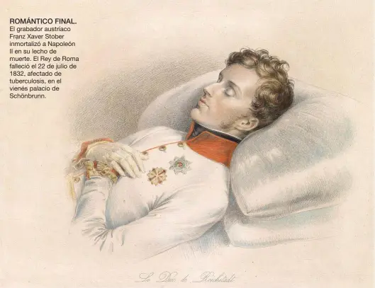  ??  ?? ROMÁNTICO FINAL.
El grabador austríaco Franz Xaver Stober inmortaliz­ó a Napoleón II en su lecho de muerte. El Rey de Roma falleció el 22 de julio de 1832, afectado de tuberculos­is, en el vienés palacio de Schönbrunn.