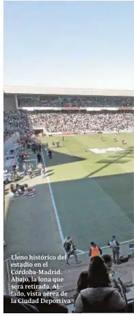  ??  ?? Lleno histórico del estadio en el Córdoba-Madrid. Abajo, la lona que será retirada. Al lado, vista aérea de la Ciudad Deportiva