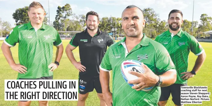  ?? Picture: Matthew Elkerton ?? Townsville Blackhawks coaching staff for next season Steven Sheppard, Aaron Payne, Roy Baira, Nathan Norford.