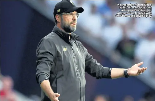  ??  ?? In perspectiv­e: Jurgen Klopp admits his main focus is on making sure his Liverpool players are up to speed with their fitness and physical play