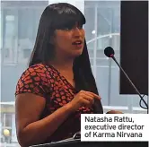  ?? ?? Natasha Rattu, executive director of Karma Nirvana