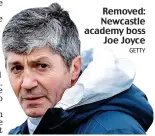  ?? GETTY ?? Removed: Newcastle academy boss Joe Joyce