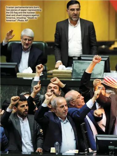  ?? Photo: AP ?? Iranian parliament­arians burn two pieces of paper representi­ng the US flag and the nuclear deal and chant slogans against America, shouting: “Death to America!”