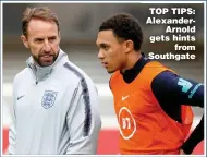  ??  ?? TOP TIPS: AlexanderA­rnold gets hints from Southgate