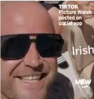  ?? ?? TIKTOK Picture Walsh posted on social app