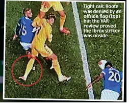  ?? ?? Tight call: Roofe was denied by an offside flag (top) but the VAR review proved the Ibrox striker was onside