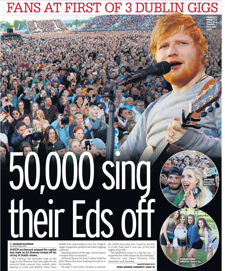  ??  ?? STRUMTHING SPECIAL Before gig PERFECT NIGHT Ed Sheeran at Phoenix Park last night HAPPIER Enjoying another hit