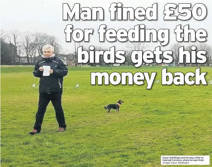  ?? (Image: Ergun Sahilliogl­u) ?? Ergun Sahilliogl­u and his dog Lottie on Hearsall Common, where he was fined.