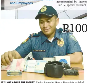  ?? (SUN.STAR FOTO/ALLAN DEFENSOR) ?? IT’S NOT ABOUT THE MONEY. Senior Inspector Henrix Bancoleta, chief of the investigat­ion division of Regional Anti-Illegal Drug Special Operation Task Group, says it’s the assurance of the incoming mayor that he’s there for the police.
