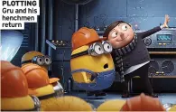  ?? ?? PLOTTING Gru and his henchmen return