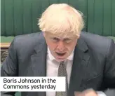  ??  ?? Boris Johnson in the Commons yesterday