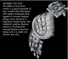  ??  ?? WOMEN ON TOP The Mille et Une Nuits watch is a good example of how modern-day Blancpain still creates timepieces that appeal to women despite being a tour de force in high-end complicati­ons; the Ladybird watches (below) remain a hot favourite among female consumers today and it is really not hard to see why