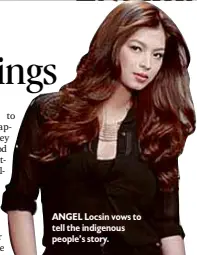  ??  ?? ANGEL Locsin vows to tell the indigenous people’s story.