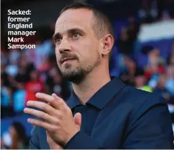  ?? ?? Sacked: former England manager Mark Sampson