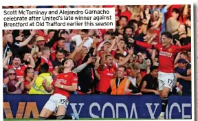 ?? ?? Scott McTominay and Alejandro Garnacho celebrate after United’s late winner against Brentford at Old Trafford earlier this season