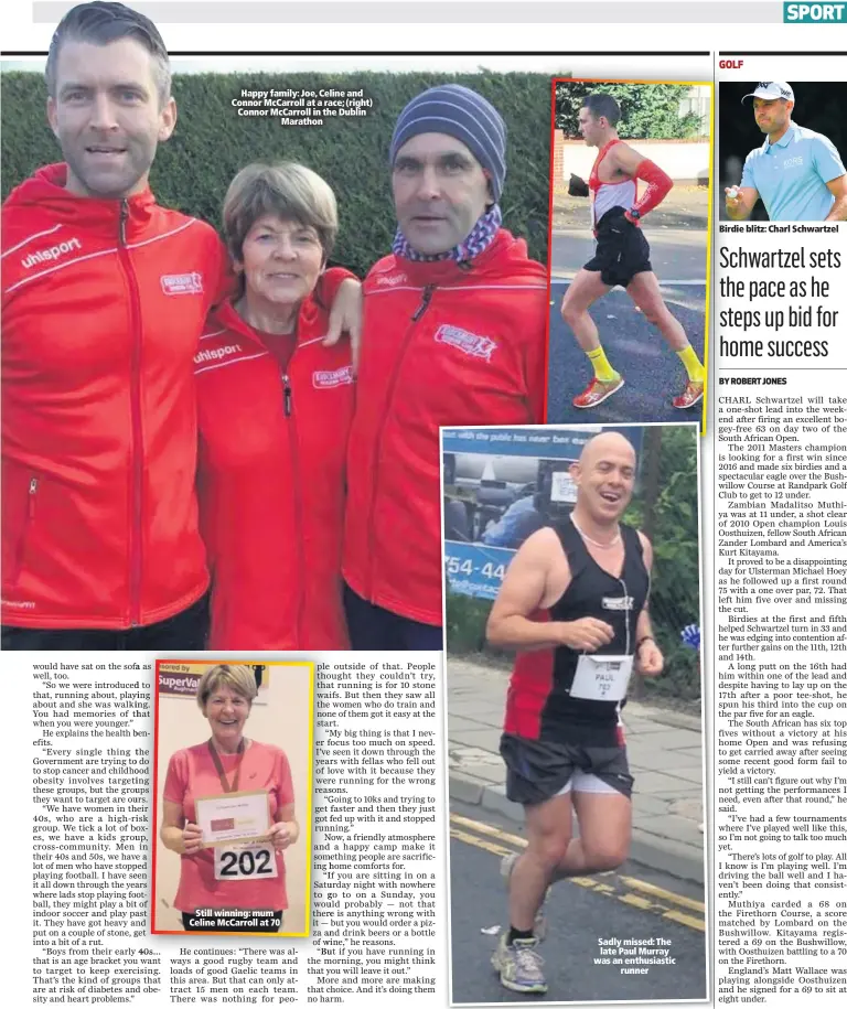  ??  ?? Happy family: Joe, Celine and Connor McCarroll at a race; (right) Connor McCarroll in the DublinMara­thonStill winning: mum Celine McCarroll at 70 Sadly missed: The late Paul Murray was an enthusiast­icrunnerBi­rdie blitz: Charl Schwartzel
