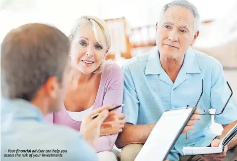  ?? ?? » Your financial advisor can help you assess the risk of your investment­s