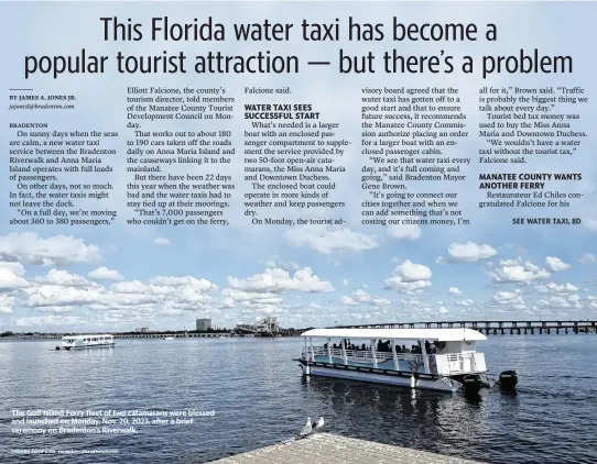  ?? TIFFANY TOMPKINS ttompkins@bradenton.com ?? The Gulf Island Ferry fleet of two catamarans were blessed and launched on Monday, Nov. 20, 2023, after a brief ceremony on Bradenton’s Riverwalk.