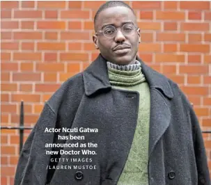  ?? GETTY IMAGES /LAUREN MUSTOE ?? Actor Ncuti Gatwa has been announced as the new Doctor Who.