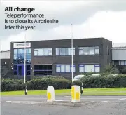  ??  ?? All change Teleperfor­mance is to close its Airdrie site later this year