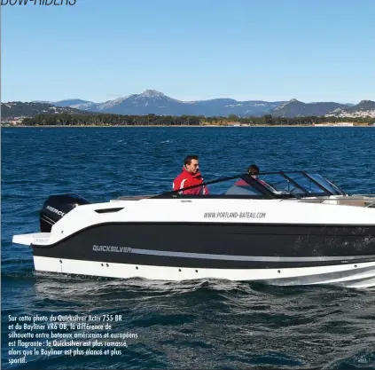  ??  ?? Sur cette photo du Quicksilve­r Activ 755 BR et du Bayliner VR6 OB, la différence de silhouette entre bateaux américains et européens est flagrante : le Quicksilve­r est plus ramassé, alors que le Bayliner est plus élancé et plus sportif.