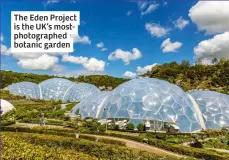  ?? ?? The Eden Project is the UK’s mostphotog­raphed botanic garden