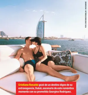  ??  ?? Cristiano Ronaldo gozó de un destino digno de su extravagan­cia, Dubái, escenario de este romántico momento con su prometida Georgina Rodríguez.