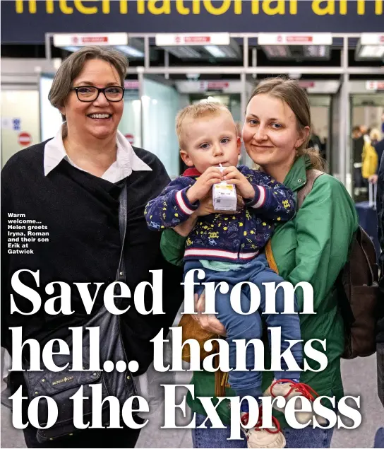  ?? ?? Warm welcome... Helen greets Iryna, Roman and their son Erik at Gatwick