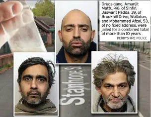  ?? DERBYSHIRE POLICE ?? Drugs gang, Amanjit Mattu, 46, of Sinfin, Jaswant Padda, 39, of Brookhill Drive, Wollaton, and Mohammed Afzal, 53, of no fixed address. were jailed for a combined total of more than 10 years