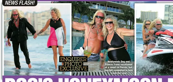  ?? ?? Newlyweds Dog and Francie Frane vacationed at a resort in Florida, but Dog felt compelled to help
crack the case