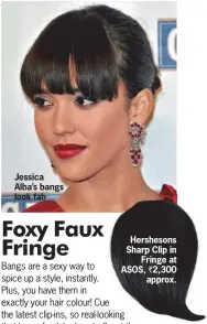  ??  ?? Jessica Alba’s bangs look fab Hershesons Sharp Clip in
Fringe at ASOS, ` 2,300
approx.