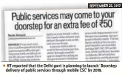  ??  ?? HT reported that the Delhi govt is planning to launch ‘Doorstep delivery of public services through mobile CSC’ by 2018.
