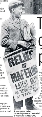  ??  ?? A newspaper seller spreading news of the Relief of Mafeking in May 1900