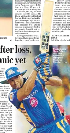  ?? AFP AFP ?? Delhi Daredevils opener Karun Nair found his form with a crucial halfcentur­y against Rising Pune Supergiant at the Ferozeshah Kotla on Friday. Mumbai Indians’ Kieron Pollard plays a shot against Kings XI Punjab in Mumbai on Thursday.