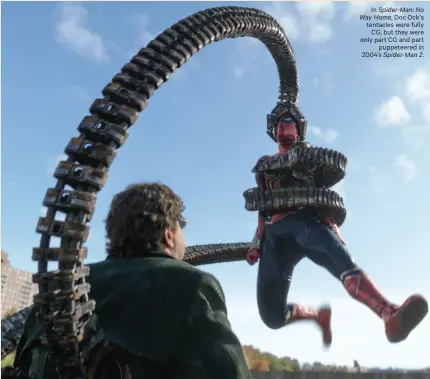  ?? ?? In Spider-Man: No Way Home, Doc Ock’s tentacles were fully CG, but they were only part CG and part puppeteere­d in 2004’s Spider-Man 2.